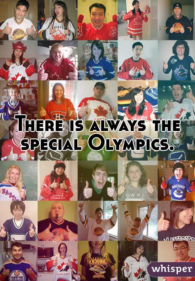 There is always the special Olympics. 