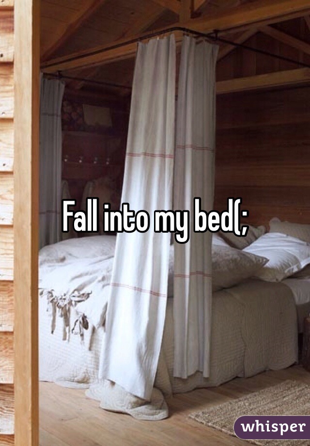 Fall into my bed(;