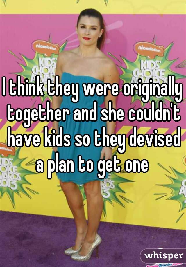 I think they were originally together and she couldn't have kids so they devised a plan to get one 