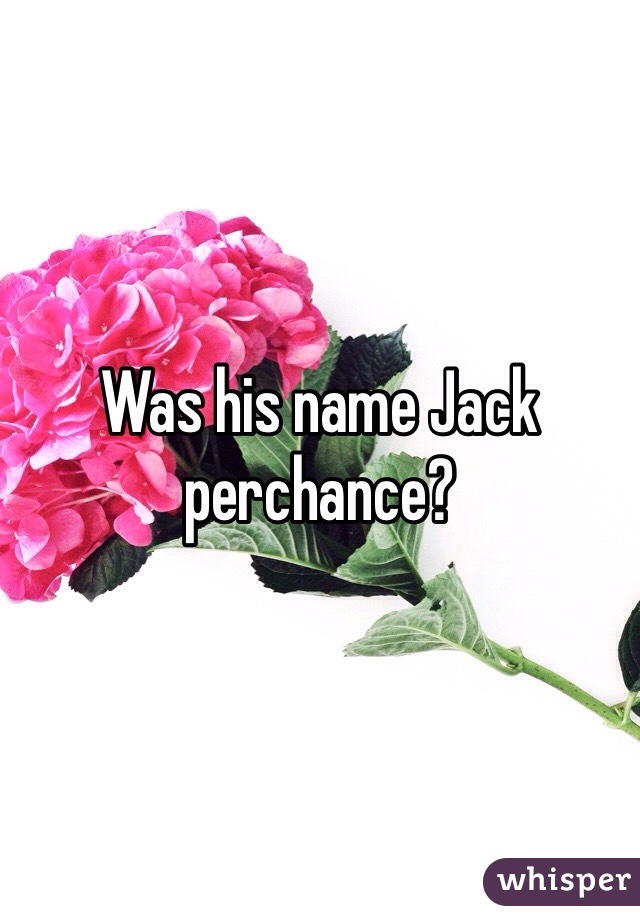 Was his name Jack perchance?