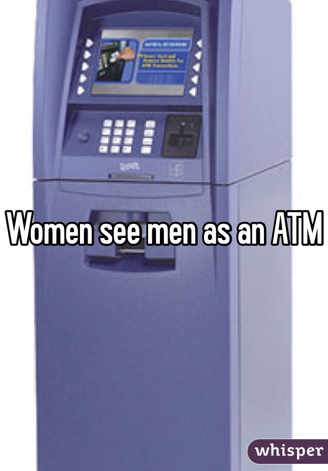 Women see men as an ATM