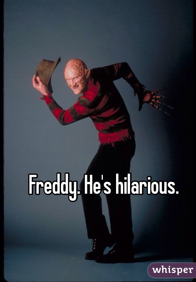 Freddy. He's hilarious. 