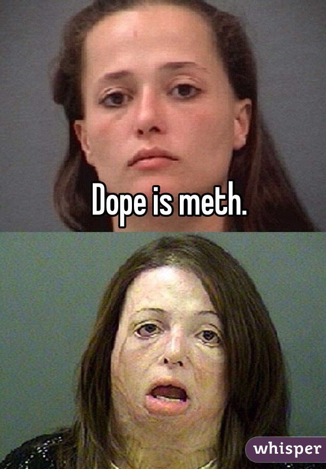 Dope is meth. 
