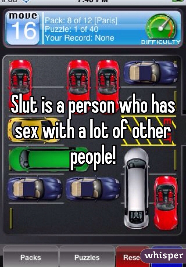 Slut is a person who has sex with a lot of other people!