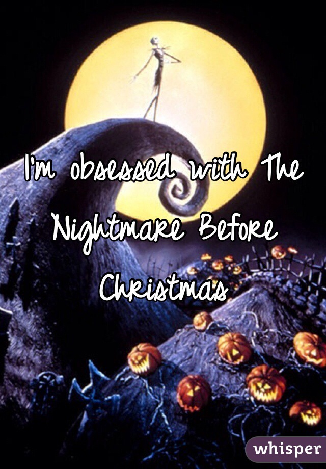 I'm obsessed with The Nightmare Before Christmas
