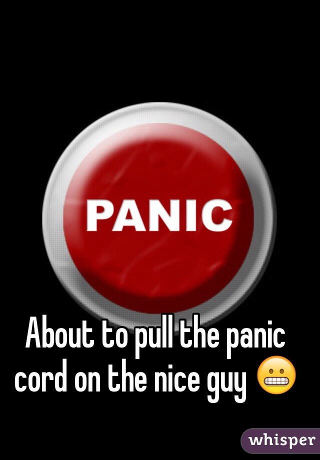 About to pull the panic cord on the nice guy 😬