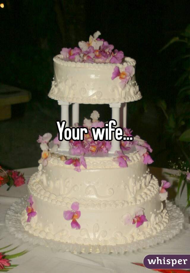 Your wife...