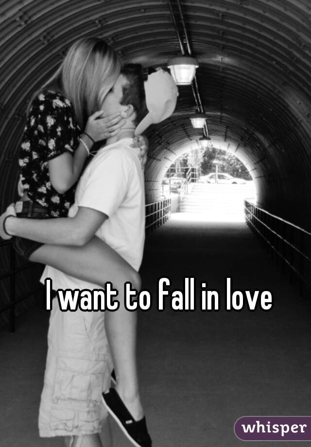 I want to fall in love
