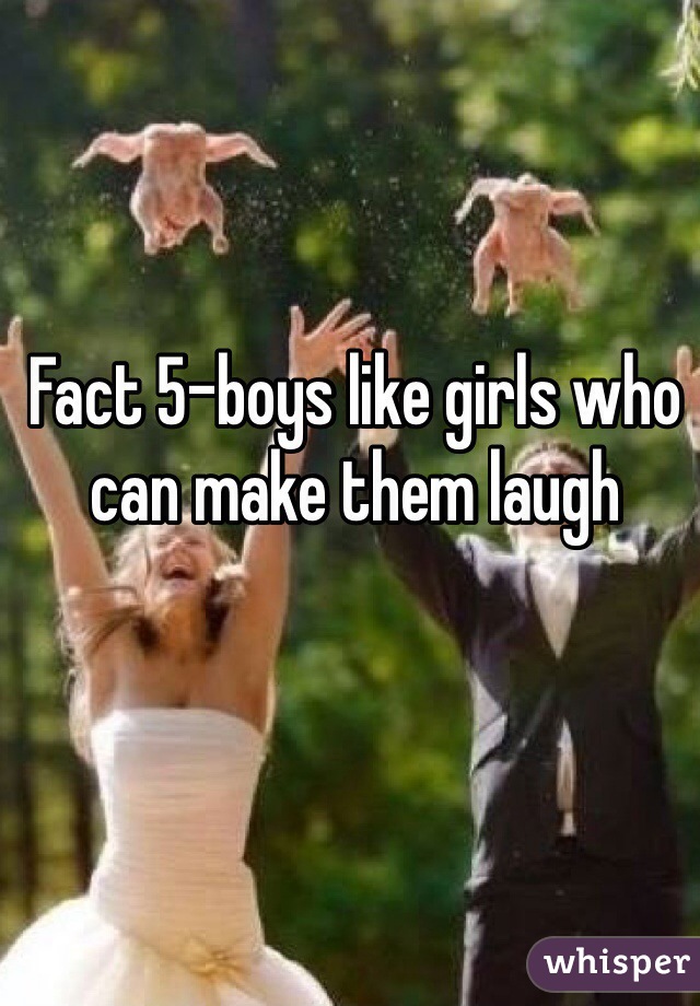 Fact 5-boys like girls who can make them laugh