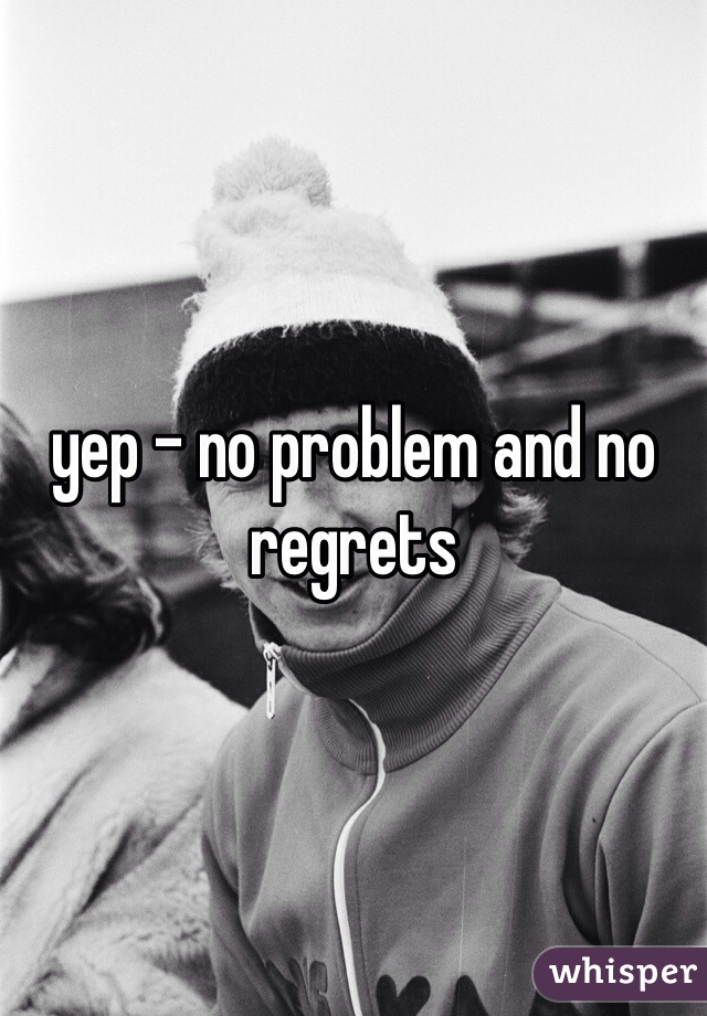 yep - no problem and no regrets