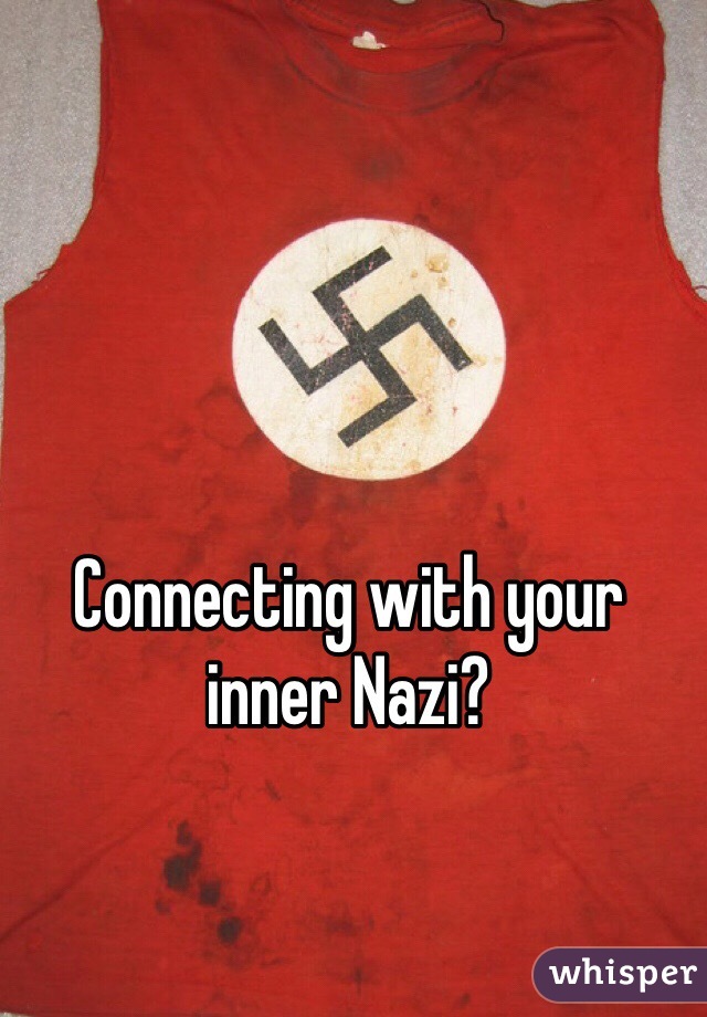Connecting with your inner Nazi?