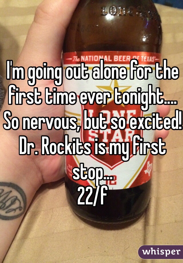 I'm going out alone for the first time ever tonight.... So nervous, but so excited!
Dr. Rockits is my first stop... 
22/f