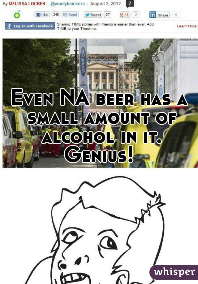 Even NA beer has a small amount of alcohol in it. Genius! 