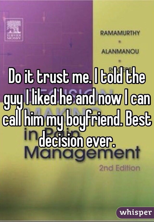 Do it trust me. I told the guy I liked he and now I can call him my boyfriend. Best decision ever. 