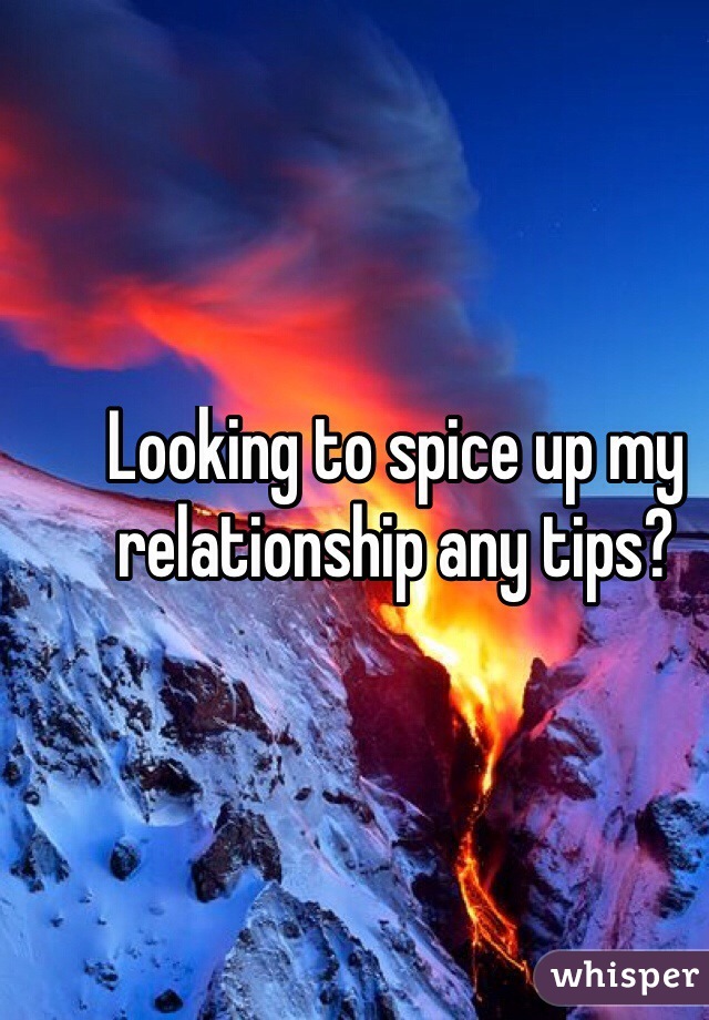 Looking to spice up my relationship any tips? 
