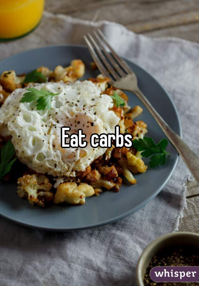 Eat carbs 