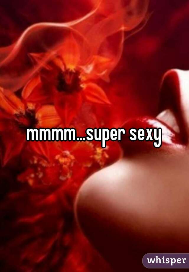 mmmm...super sexy