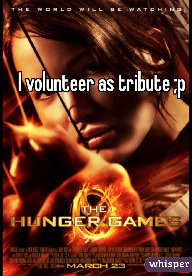 I volunteer as tribute ;p
