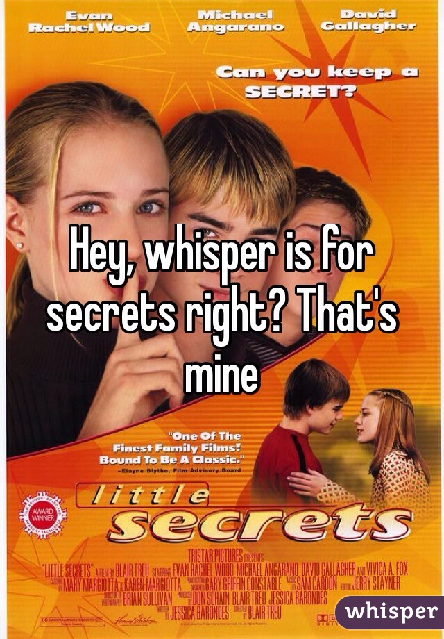 Hey, whisper is for secrets right? That's mine 
