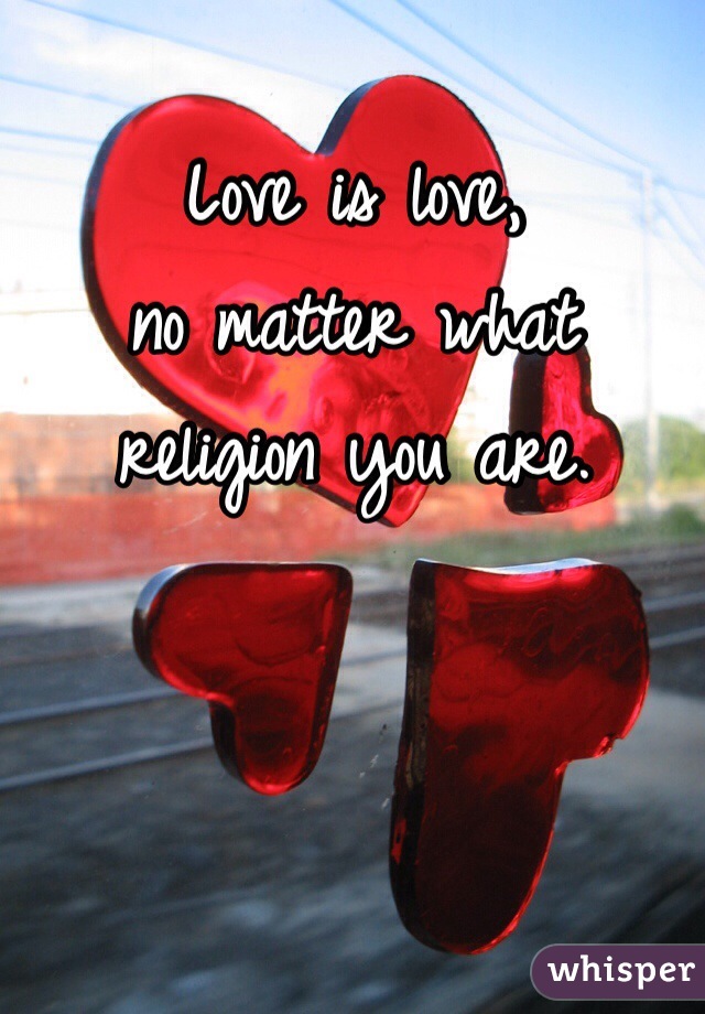 Love is love,
no matter what 
religion you are.