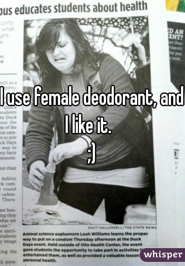 I use female deodorant, and I like it.   
;)