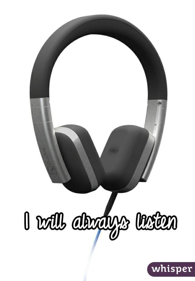 I will always listen