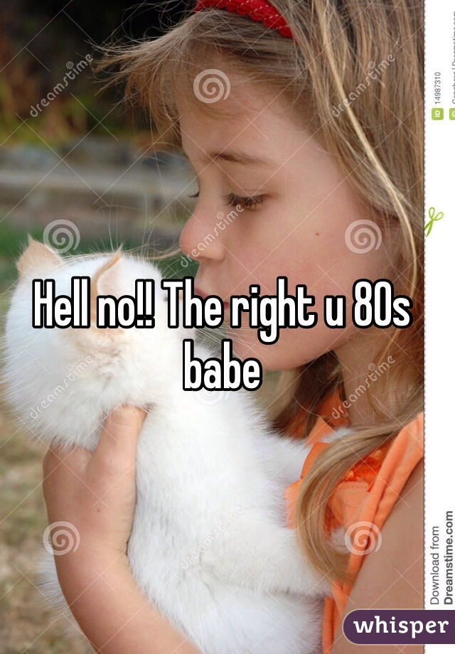Hell no!! The right u 80s babe