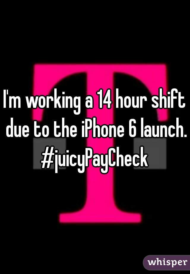 I'm working a 14 hour shift due to the iPhone 6 launch. #juicyPayCheck 