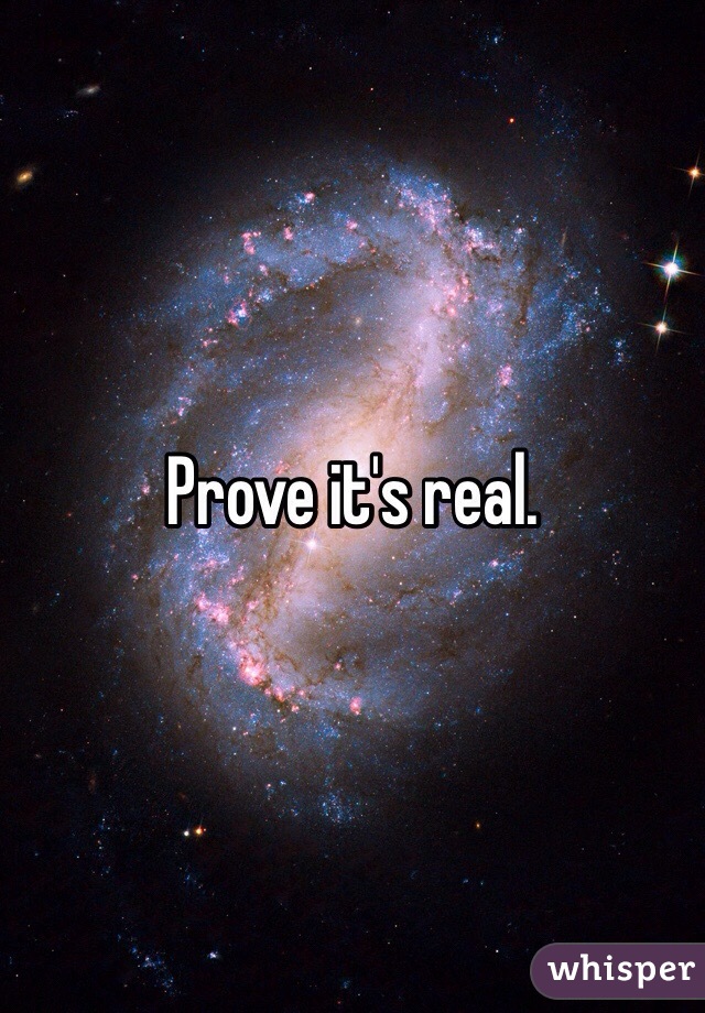 Prove it's real. 