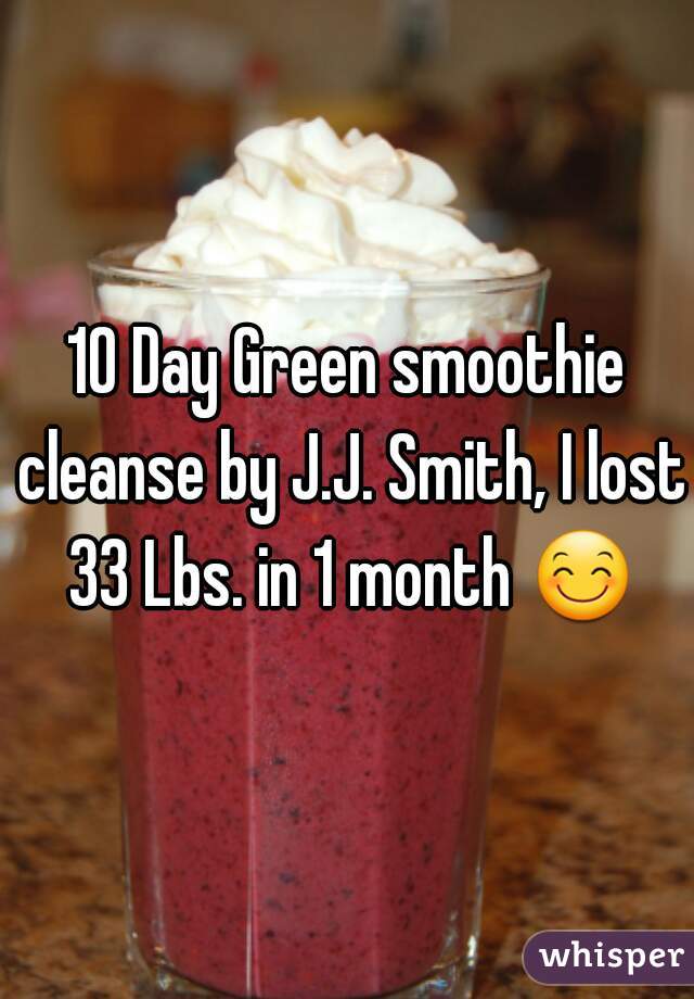 10 Day Green smoothie cleanse by J.J. Smith, I lost 33 Lbs. in 1 month 😊 