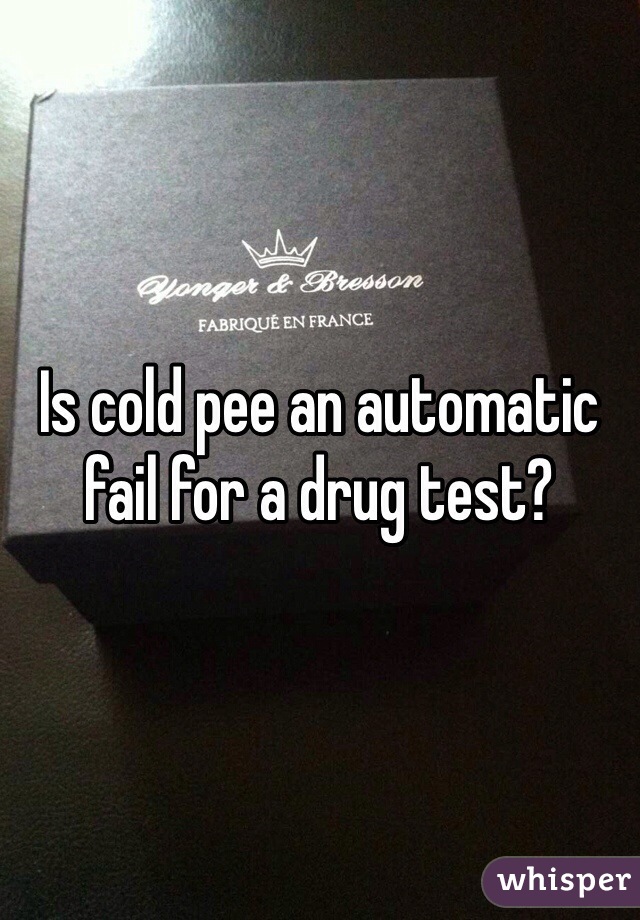 Is cold pee an automatic fail for a drug test?