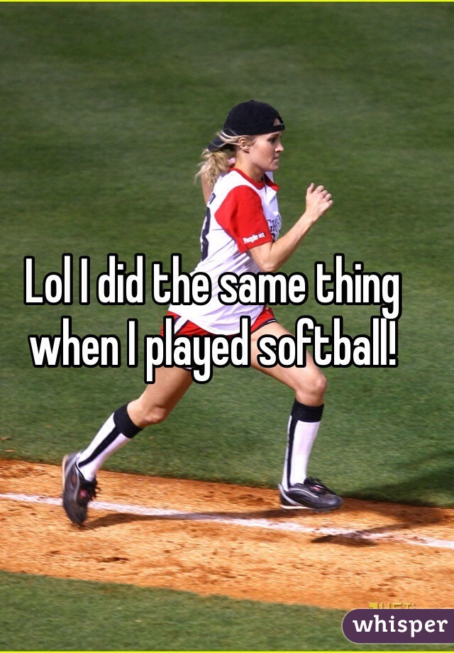 Lol I did the same thing when I played softball! 