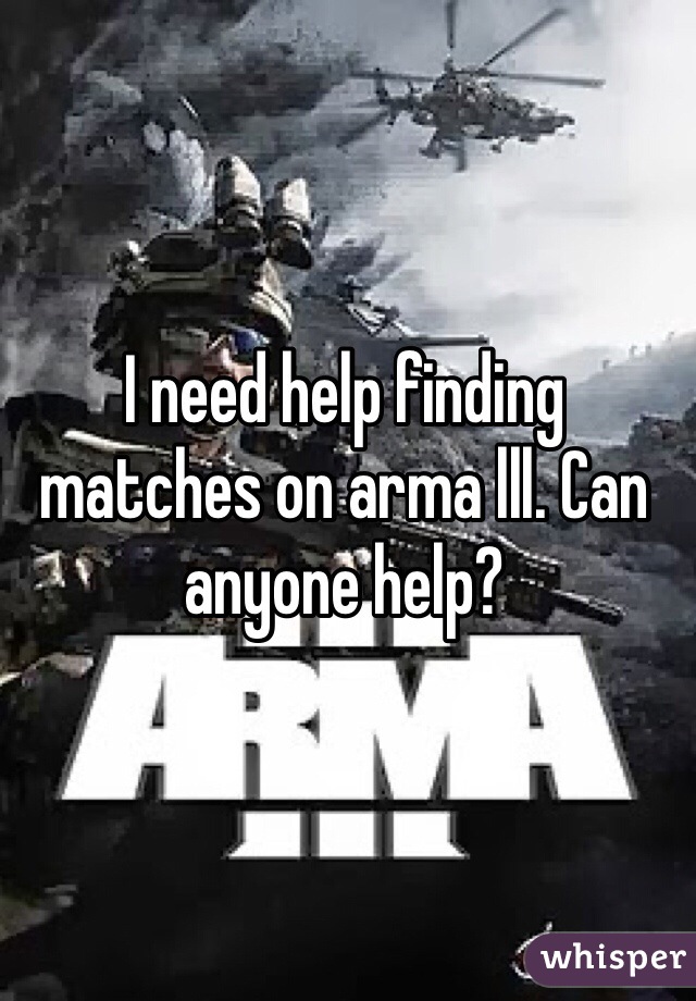 I need help finding matches on arma lll. Can anyone help?