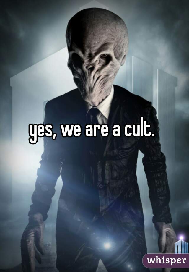 yes, we are a cult. 