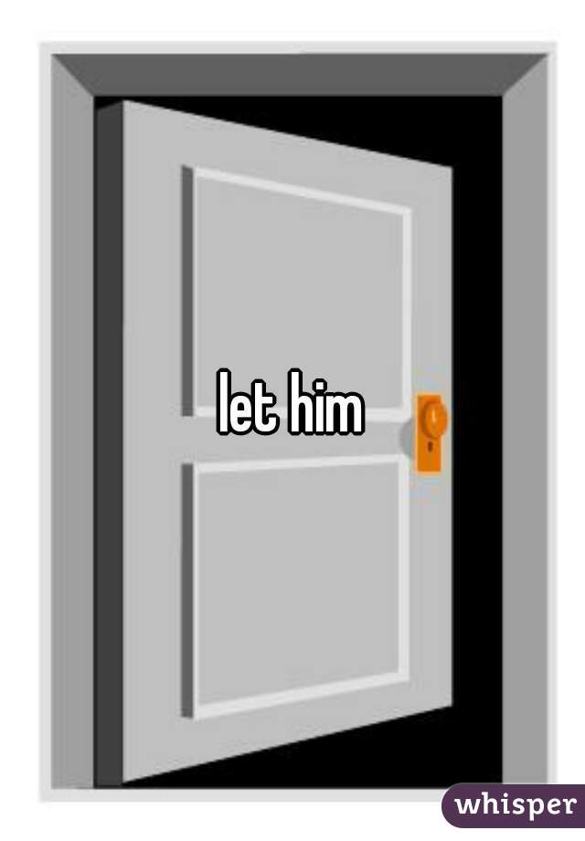 let him