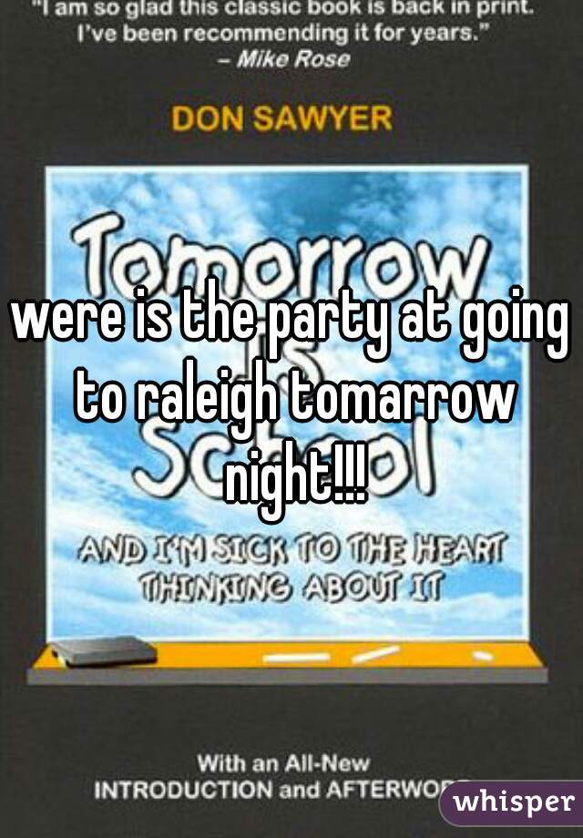 were is the party at going to raleigh tomarrow night!!!