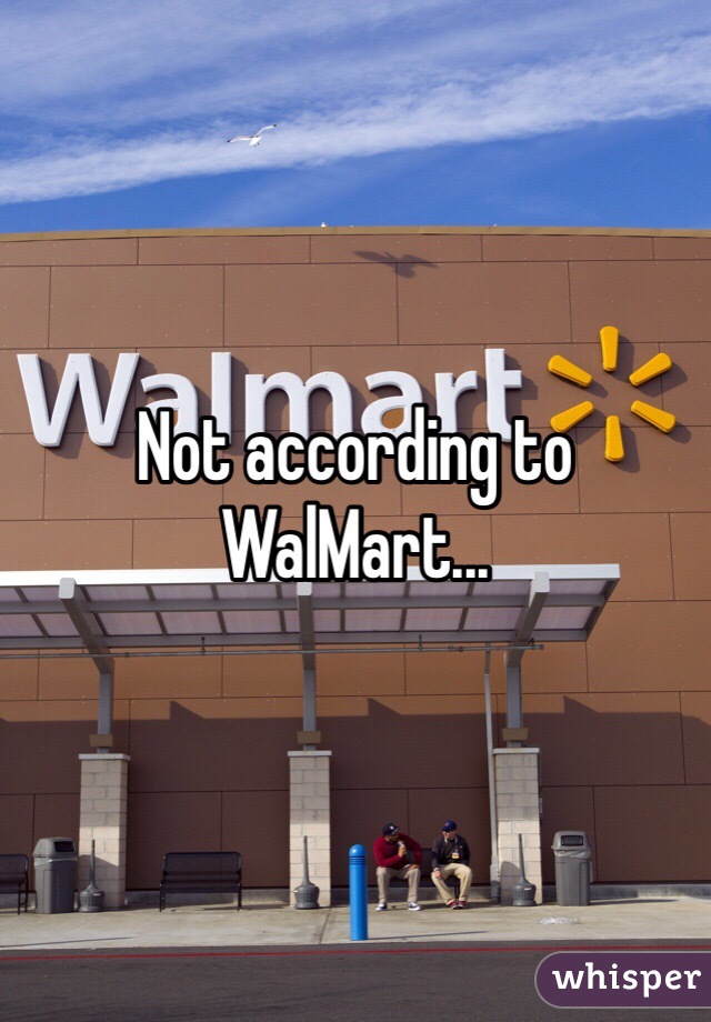 Not according to WalMart...