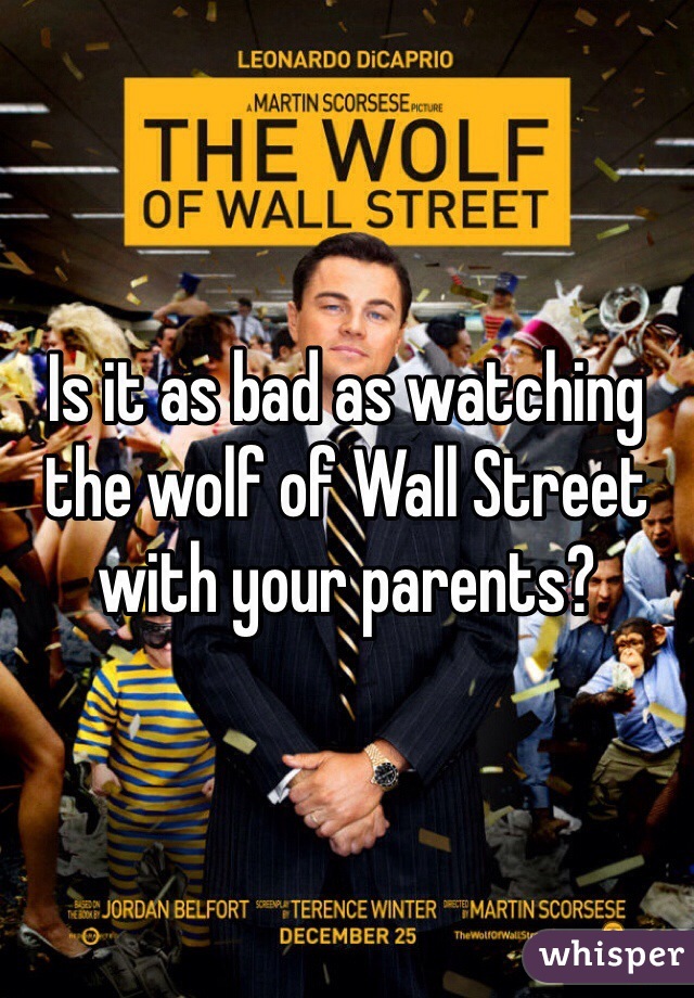 Is it as bad as watching the wolf of Wall Street with your parents? 