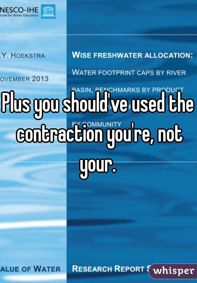 Plus you should've used the contraction you're, not your. 
