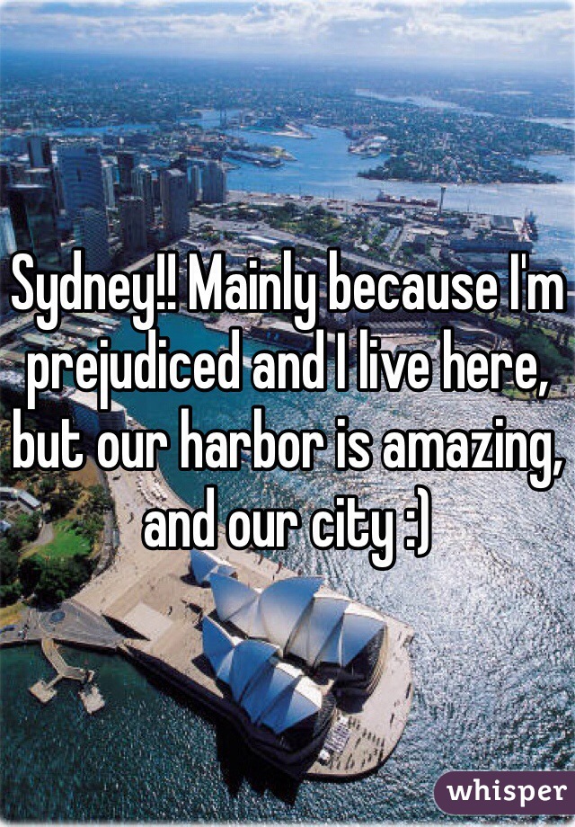Sydney!! Mainly because I'm prejudiced and I live here, but our harbor is amazing, and our city :)