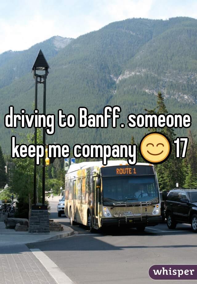 driving to Banff. someone keep me company 😊 17f