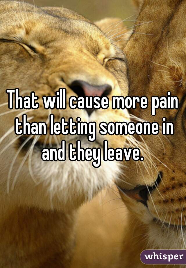 That will cause more pain than letting someone in and they leave. 