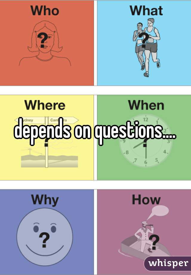 depends on questions....