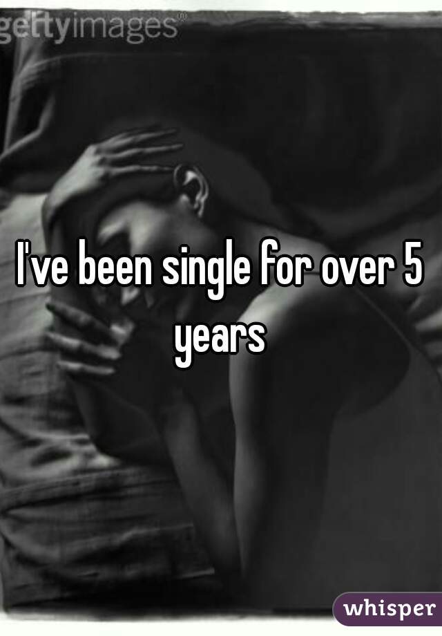 I've been single for over 5 years 