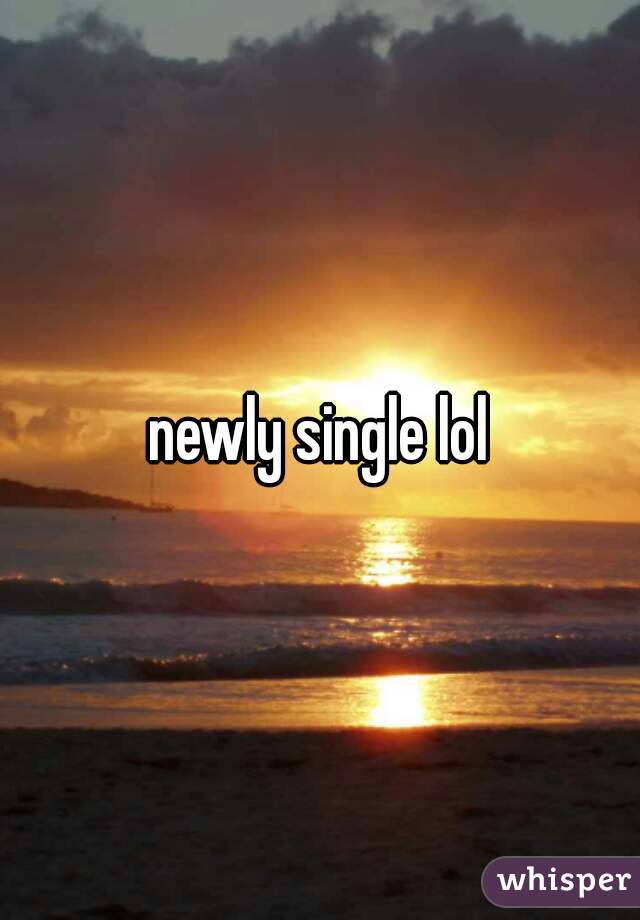 newly single lol