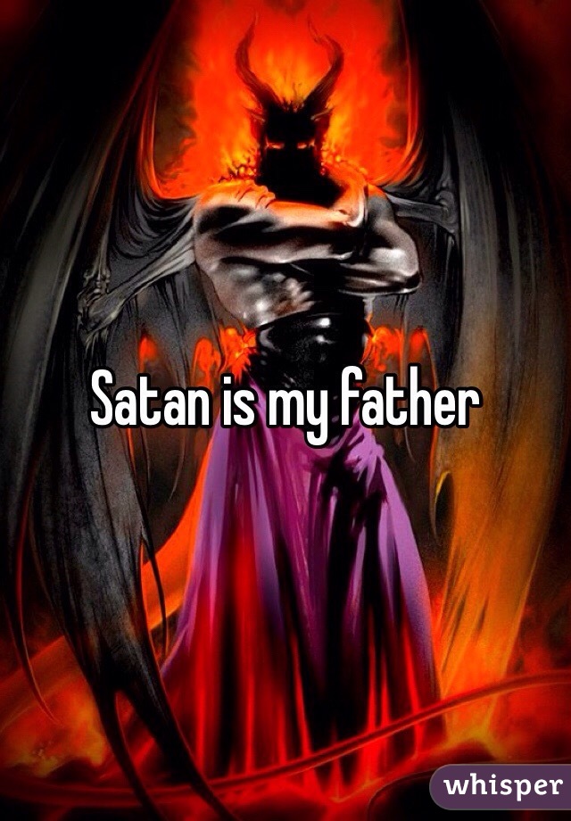 Satan is my father