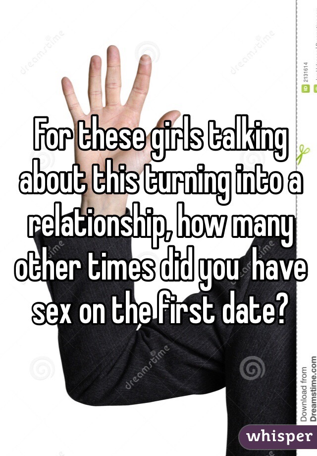 For these girls talking about this turning into a relationship, how many other times did you  have sex on the first date? 