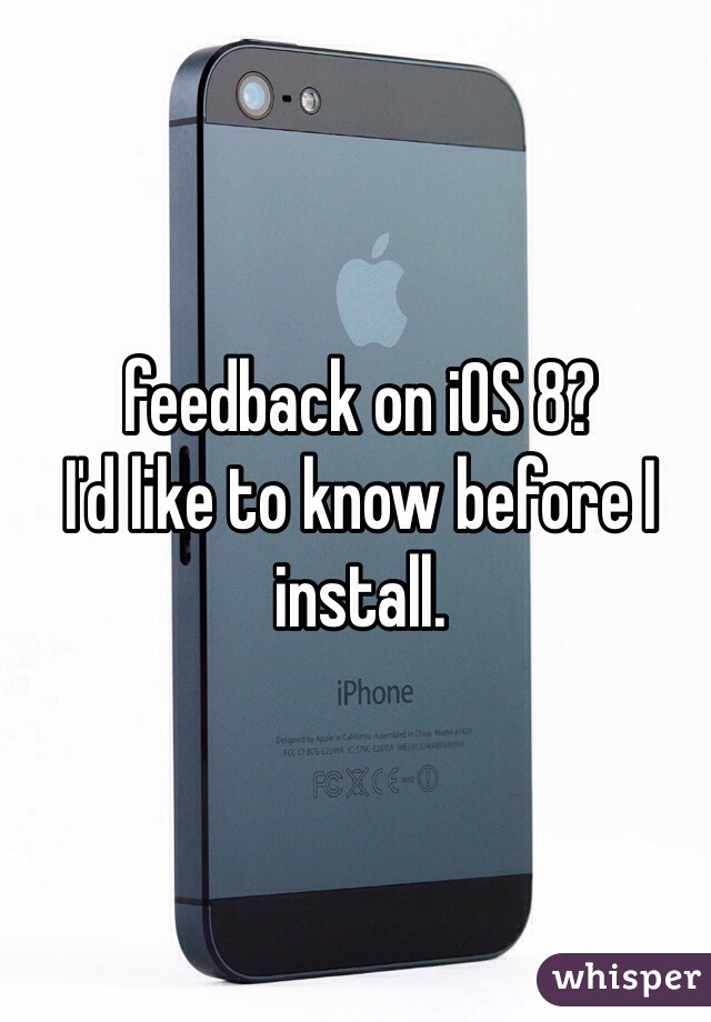 feedback on iOS 8? 
I'd like to know before I install.