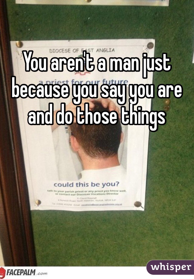 You aren't a man just because you say you are and do those things 