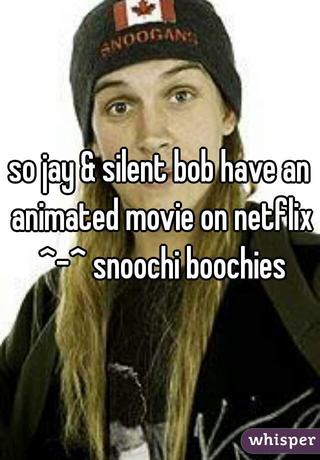 so jay & silent bob have an animated movie on netflix ^-^ snoochi boochies